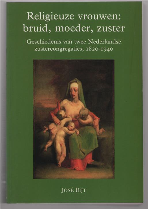 Religieuze vrouwen: bruid, moeder, zuster, geschiedenis van twee Nederlandse zustercongregaties, 1820-1940