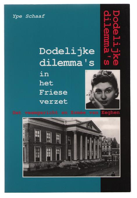 Dodelijke dilemma's in het Friese verzet : het veemgericht en Esmée van Eeghen