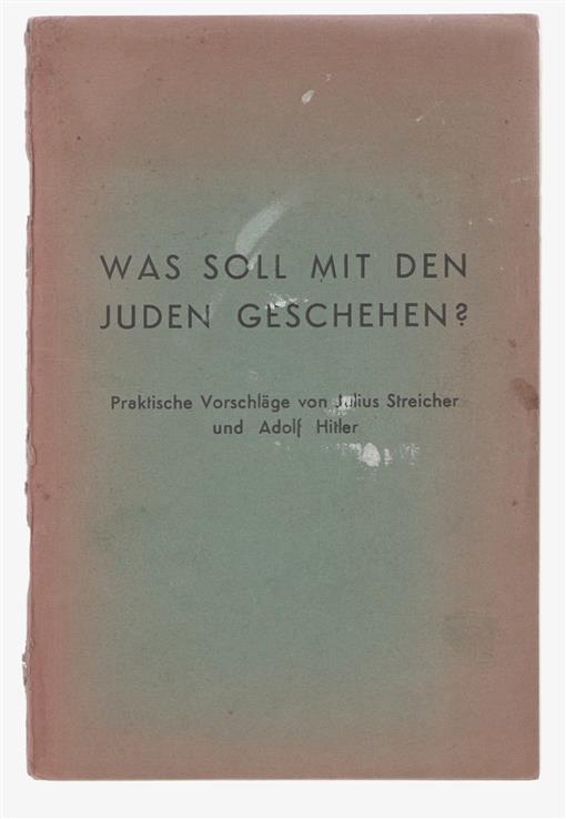 Was soll mit den Juden geschehen? Praktische Vorschlaege von Julius Streicher und Adolf Hitler.