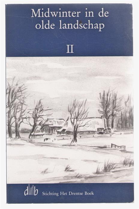 Midwinter in de olde landschap : Nederlandstalige en Drentse verhalen en gedichten rond Kerst en Nieuwjaar / II / [red. Emmy Wijnholds].