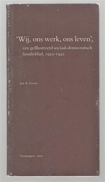 "Wij, ons werk, ons leven", een geillustreerd sociaal-democratisch familieblad, 1935-1942