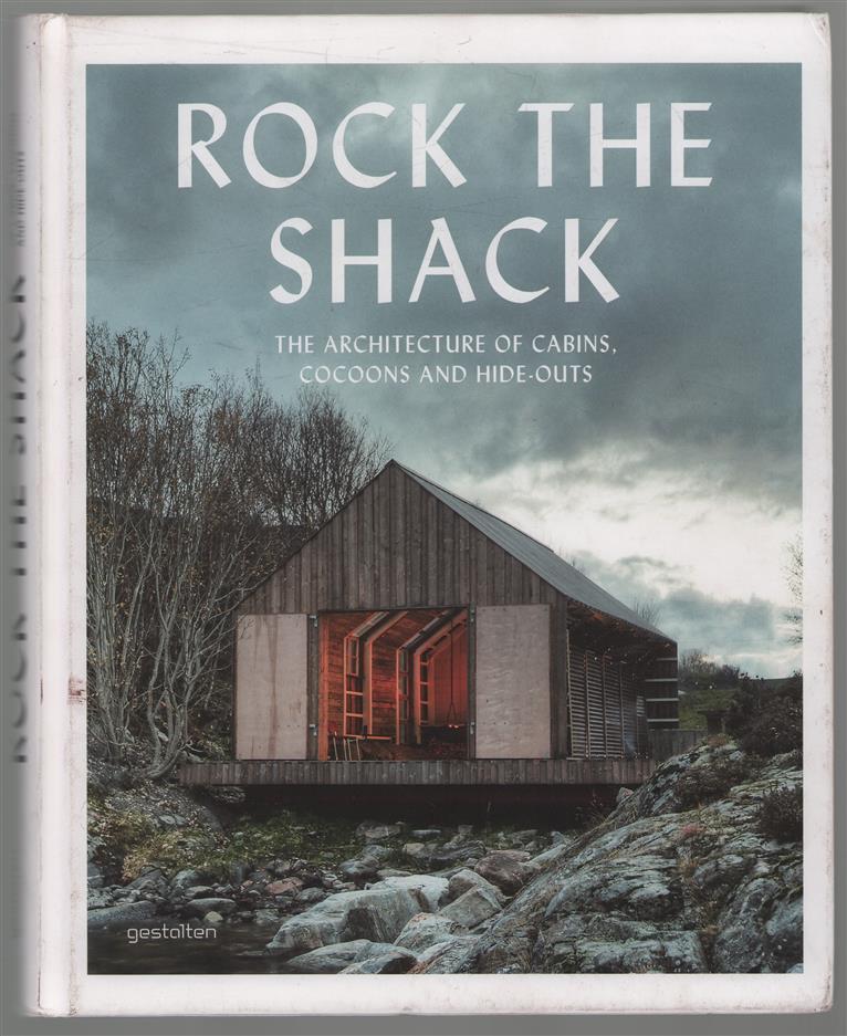 Rock the shack : the architecture of cabins, cocoons and hide-outs