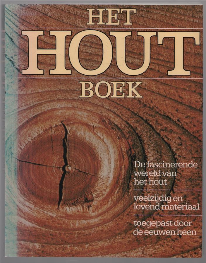 Het houtboek : de fascinerende wereld van het hout : veelzijdig en levend materiaal toegepast door de eeuwen heen / [vert. en bew. uit het Engels met medew. van K. Griffioen ... et al. ; eindred.: Th.F. Burgers]