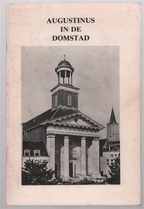 Augustinus in de Domstad, 350 jaar zielzorg van de Augustijnen 1636-1986