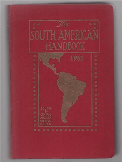 The South American handbook : 1962. A year book and guide countries and resources of South and Central America, México and Cuba