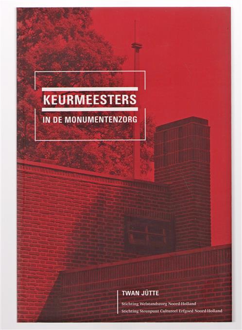 Keurmeesters in de monumentenzorg : analyse van de besluitvorming rond zes restauratieprojecten in Noord-Holland