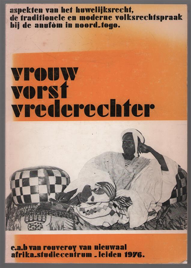 Vrouw, vorst en vrederechter, aspekten van het huwelijksrecht, de traditionele en moderne volksrechtspraak bij de Anuf�m in Noord-Togo