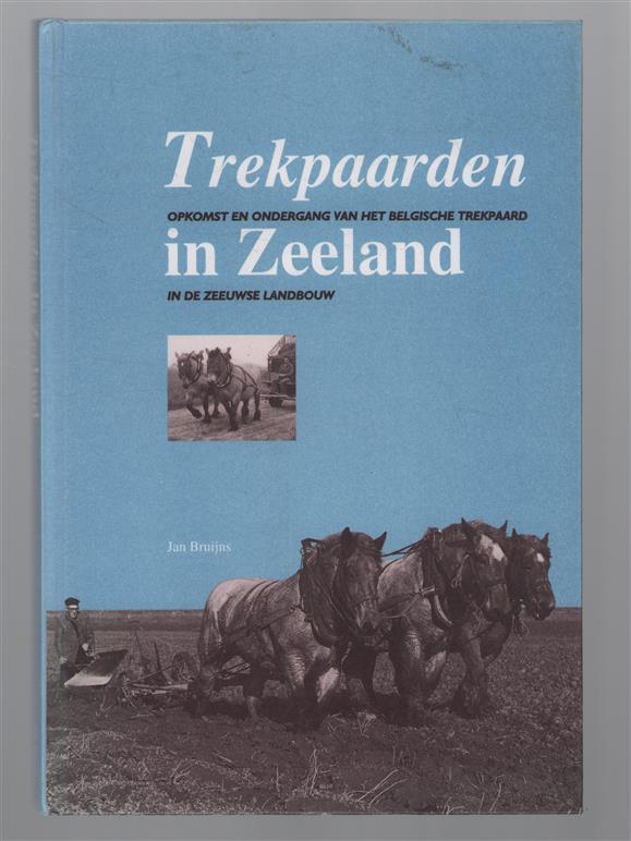 Trekpaarden in Zeeland, opkomst en ondergang van het Belgische trekpaard in de Zeeuwse landbouw