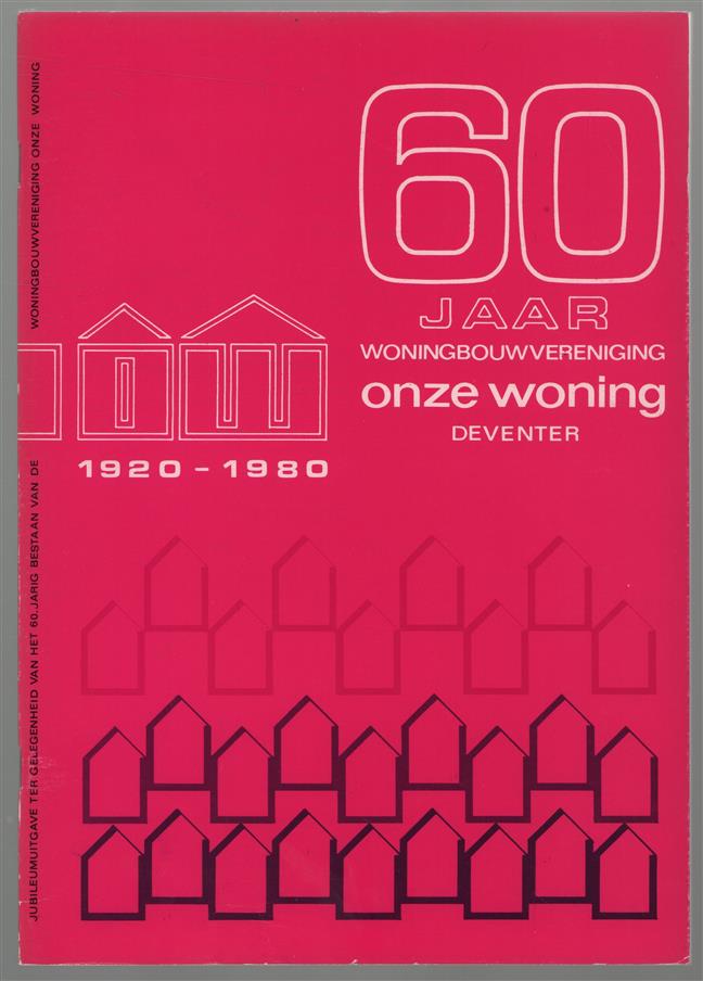 60 jaar Woningbouwvereniging Onze Woning Deventer : 1920-1980