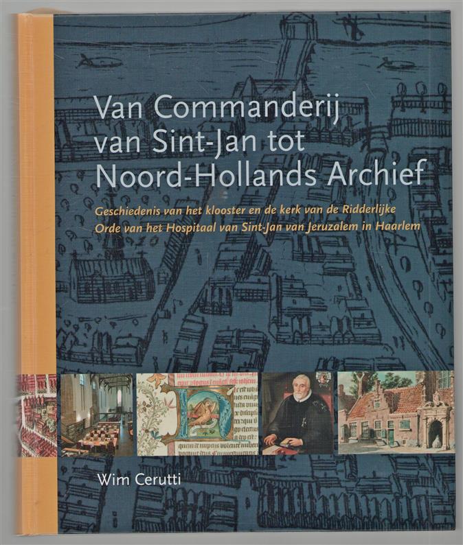 Van Commanderij van Sint-Jan tot Noord-Hollands Archief : geschiedenis van het klooster en de kerk van de Ridderlijke Orde van het Hospitaal van Sint-Jan van Jeruzalem in Haarlem