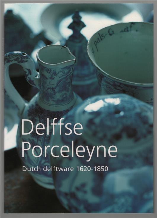 Delffse Porceleyne : Dutch delftware 1620-1850