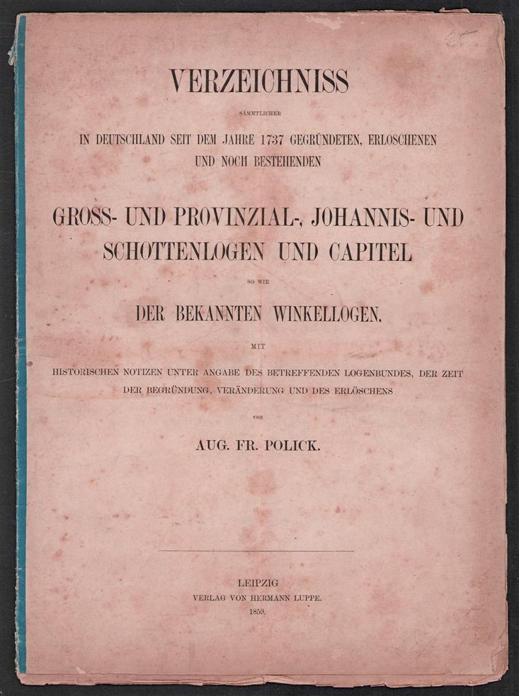 Verzeichniss sammtlicher in Deutschland seit dem Jahre 1737 gegrundeten, erloschenen und noch bestehenden Gross- und Provinzial-, Johannis- und Schottenlogen und Capitel, so wie der bekannten Winkellogen. Mit historischen Notizen unter Angabe des bet