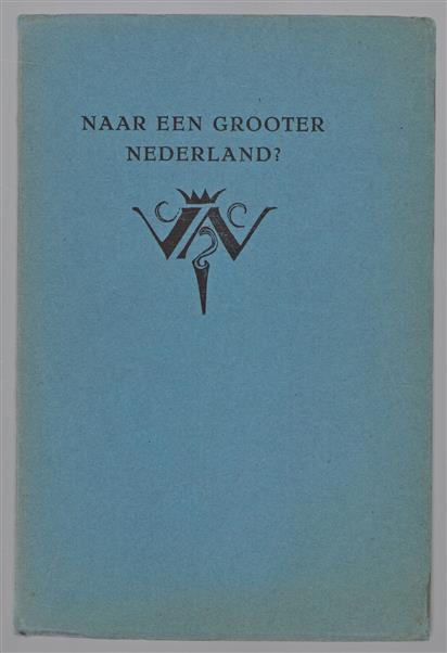 Naar een grooter Nederland?, beschouwingen over het annexatie-vraagstuk na den oorlog