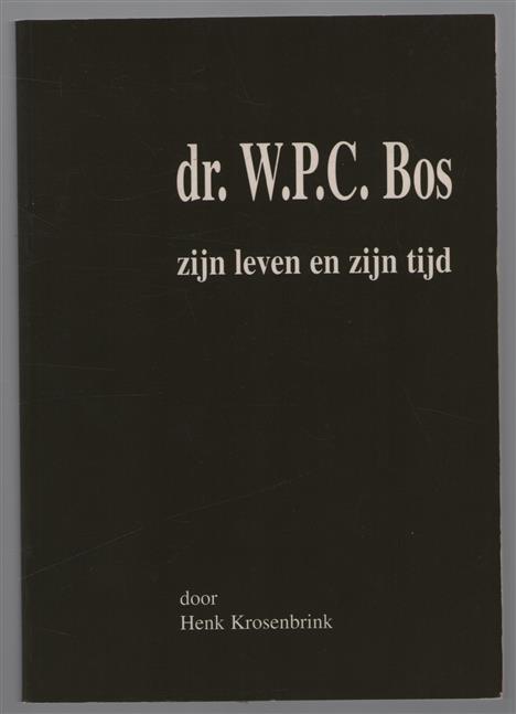 Dr. W. P. C. Bos : zijn leven en zijn tijd