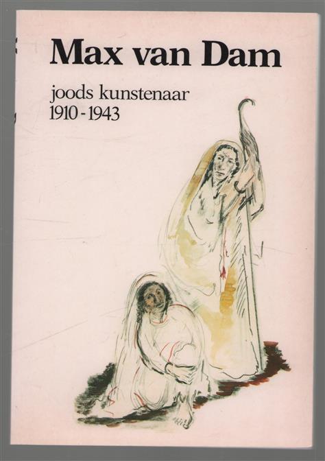 Max van Dam : joods kunstenaar 1910-1943