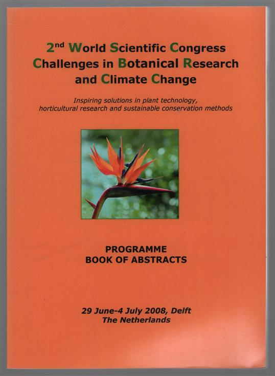 2nd [Second] world scientific congress challenges in botanical research and climate change : inspiring solutions in plant technology, horticultural research and sustainable conservation methods : a sixth-day symposium held at Delft university of tech