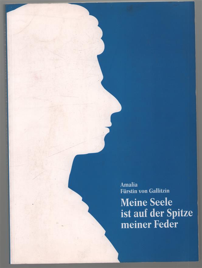 Amalia Furstin von Gallitzin (1748-1806) : "meine Seele ist auf der Spitze meiner Feder" : Ausstellung zum 250. Geburtstag in der Universitäts- und Landesbibliothek Münster vom 28. August bis zum 2. Oktober 1998