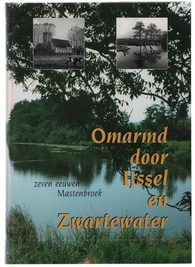 Omarmd door IJssel en Zwartewater : zeven eeuwen Mastenbroek