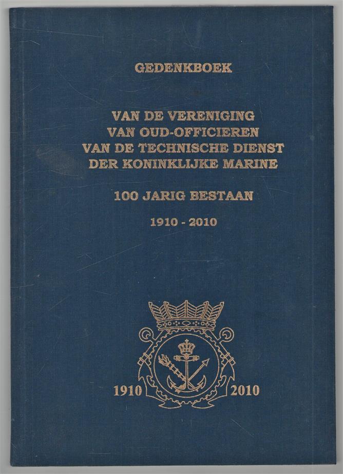 Gedenkboek van de Vereniging van Oud-Officieren van de Technische Dienst der Koninklijke Marine : 100 jarig bestaan, 1910-2010.