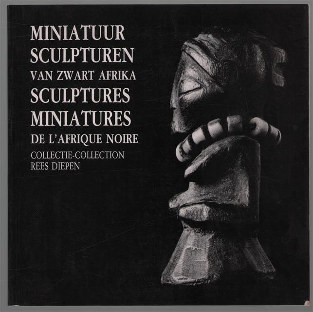 Miniatuursculpturen van Zwart Afrika = Sculptures miniatures de l'Afrique noire, collectie-collection Rees Diepen