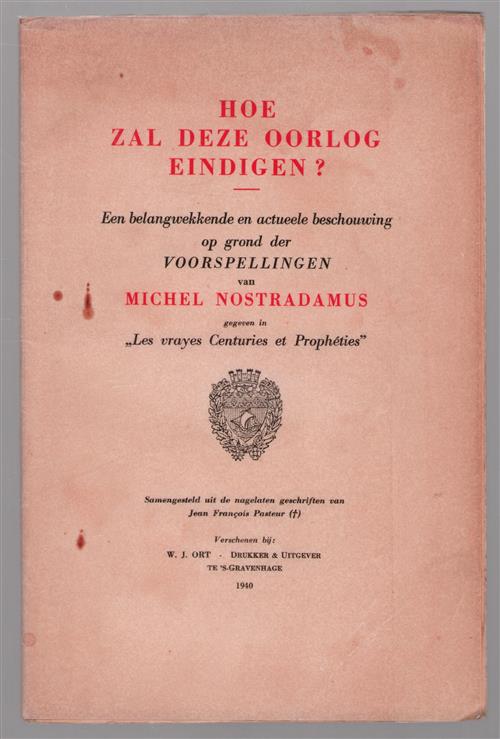 Hoe zal deze oorlog eindigen? : een belangwekkende en actueele beschouwing op grond der voorspellingen van Michel Nostradamus gegeven in "Les vrayes Centuries et Prophéties"