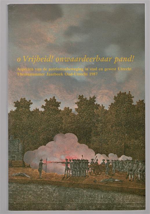 O vrijheid! onwaardeerbaar pand! : aspecten van de patriottenbeweging in stad en gewest Utrecht