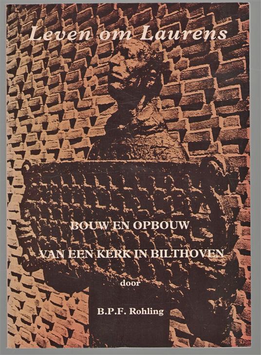 Leven om Laurens : bouw en opbouw van een kerk in Bilthoven : aantekeningen uit het dagboek van een bouwpastoor (1961-1979)