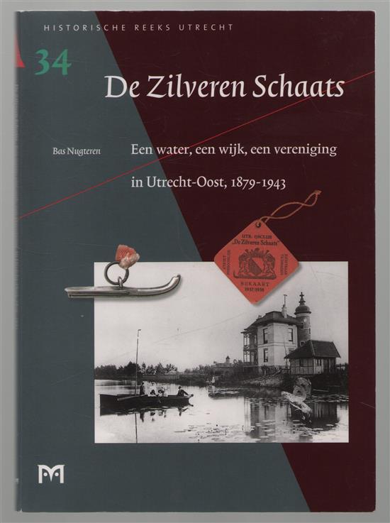 De Zilveren Schaats : een water, een wijk, een vereniging in Utrecht-Oost, 1879-1943