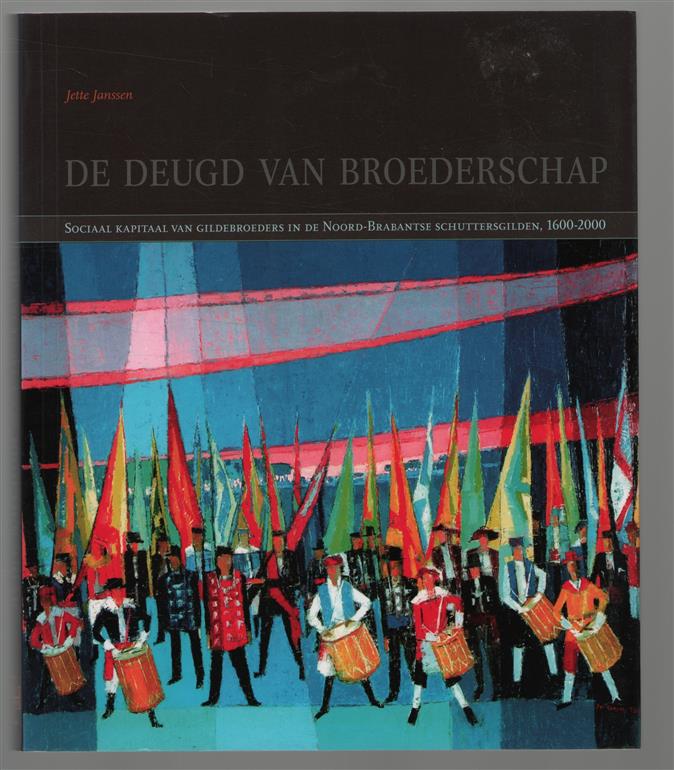 De deugd van broederschap, sociaal kapitaal van gildebroeders in de Noord-Brabantse schuttersgilden, 1600-2000