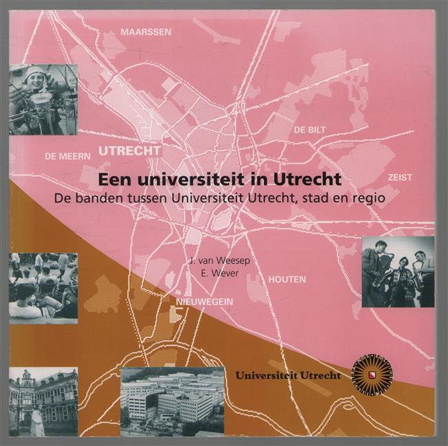 Een universiteit in Utrecht, de banden tussen Universiteit Utrecht, stad en regio