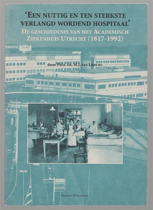 'Een nuttig en ten sterkste verlangd wordend hospitaal', de geschiedenis van het Academisch Ziekenhuis Utrecht (1817-1992)