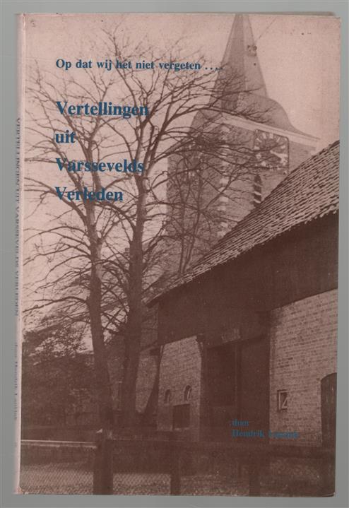 Op dat wij het niet vergeten...  Vertellingen uit Varsevelds verleden. Het dorps- en plattelandsleven in de jaren 1920 - 1970