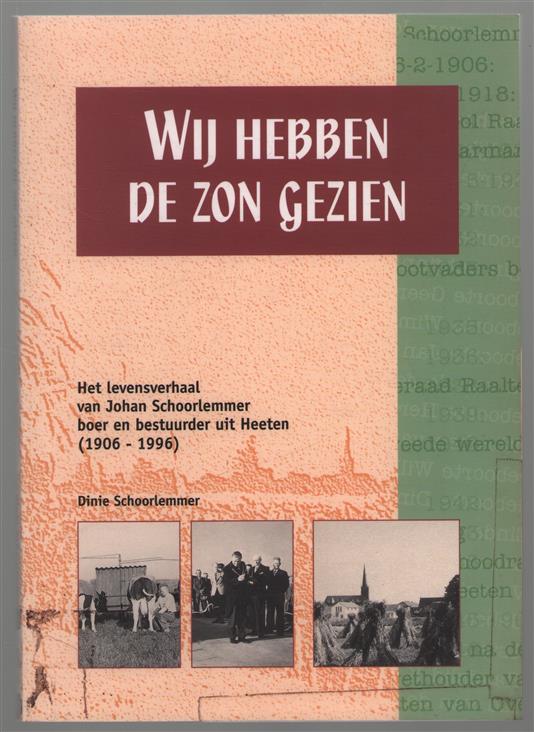 Wij hebben de zon gezien : het levensverhaal van Johan Schoorlemmer, boer en bestuurder uit Heeten (1906-1996)