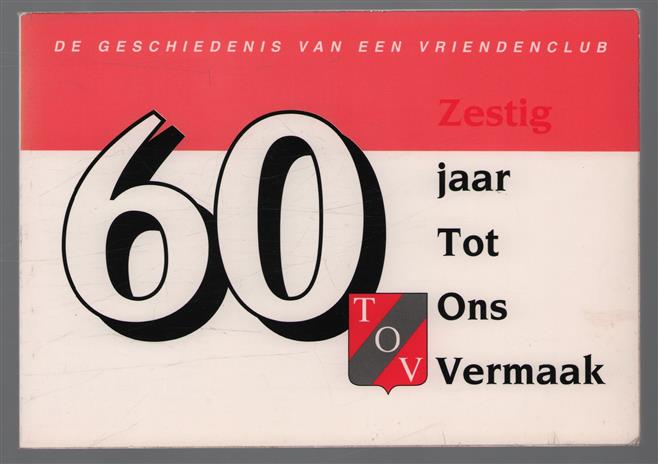 Zestig jaar tot ons vermaak - geschiedenis van een vriendenclub ( TOV )