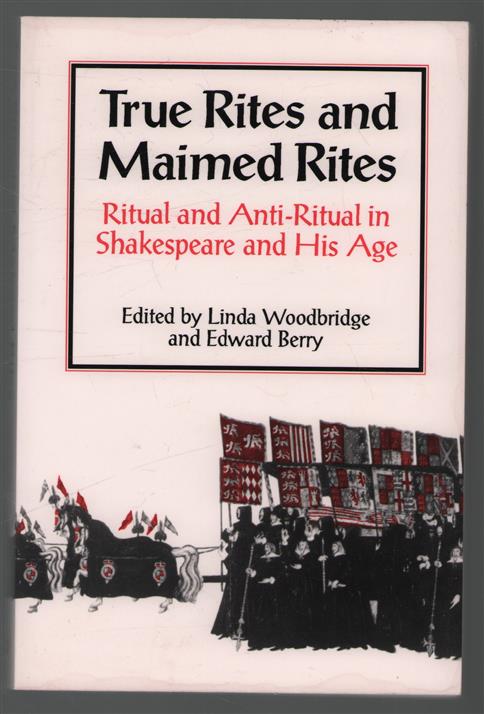 True rites and maimed rites : ritual and anti-ritual in Shakespeare and his age