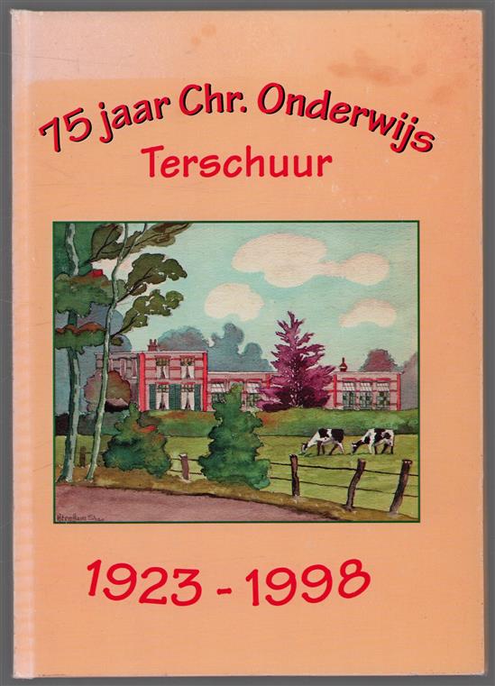 1923 - 1998. Uitgave ter gelegenheid van het 75 jarige jubileum van het Christelijk onderwijs in Terschuur op 2 Januari 1998