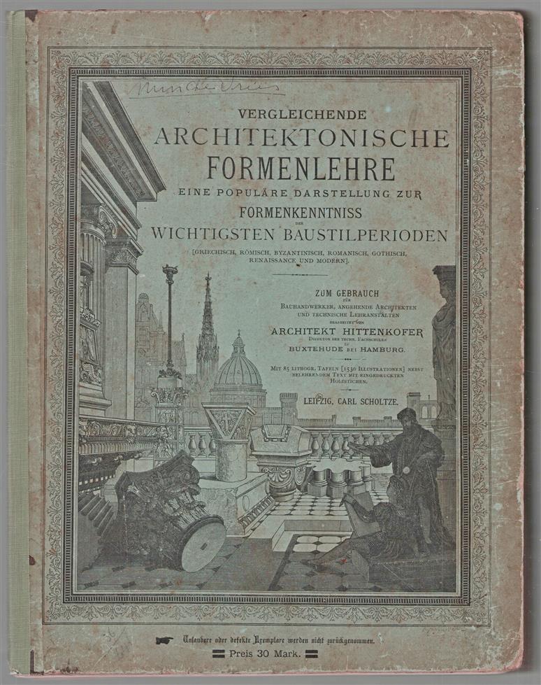 Vergleichende architektonische Formenlehre : eine populare Darstellung zur Formenkenntnisse der wichtigsten Baustilperioden (Griechisch, Römisch, Byzantinisch, Romanisch, Gothisch, Renaissance und Modern) : zum Gebrauch für Bauhandwerker, angehende