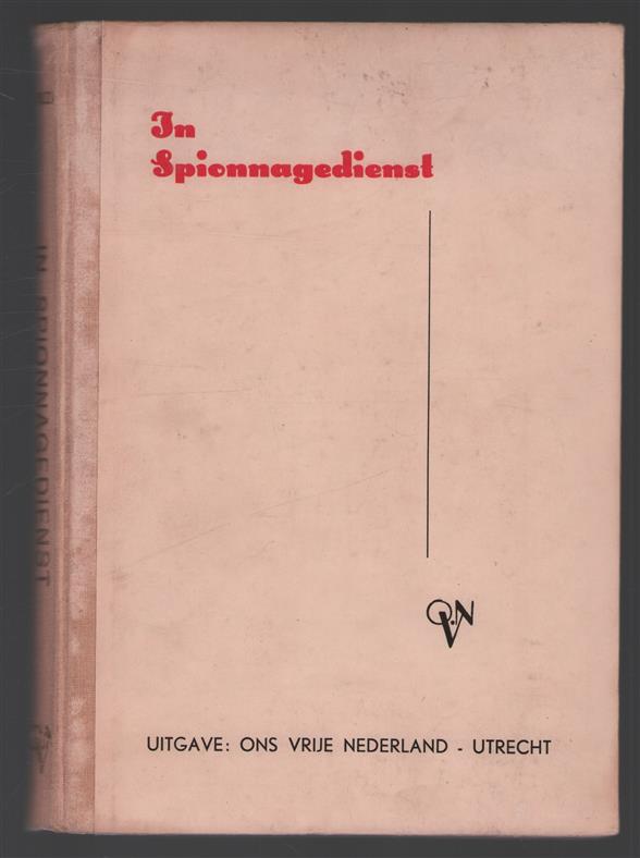 In spionnagedienst, een boek voor jonge mensen, geschreven om hen te eren, die in de jongste oorlog als spionnen tegenover het wapengeweld van den Duitsen bezetter handigheid en sluwheid plaatsten