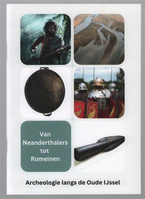Van Neanderthalers tot Romeinen - Archeologie langs de oude IJssel