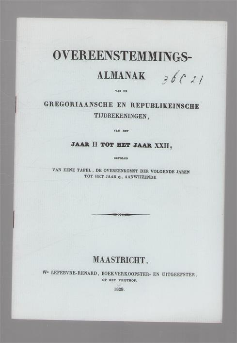 Overeenstemmingsalmanak van de gregoriaanse en republikeinsche tijdrekeningen van het jaar II tot het jaar XXII gevolgd van eene tafel, de overeenkomst der volgende jaren tot het jaar C enz