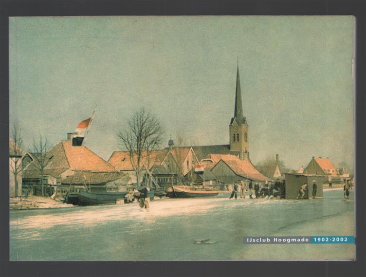 IJsclub Hoogmade 1902-2002 : herinneringen en hoogtepunten van een eeuw IJsclub Hoogmade