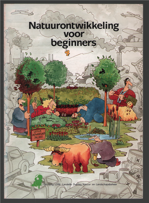 Natuurontwikkeling voor beginners, handleiding voor mensen die aan de slag willen gaan om de natuur in de dagelijkse leefomgeving een nieuwe start te geven