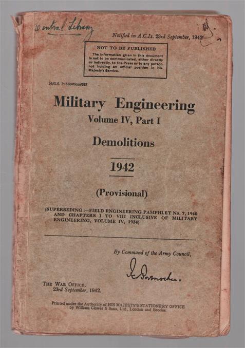 Military engineering: volume IV, part I : demolitions 1942 (provisional).