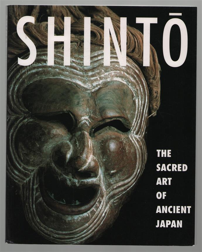Shinto : the Sacred Art of Ancient Japan.