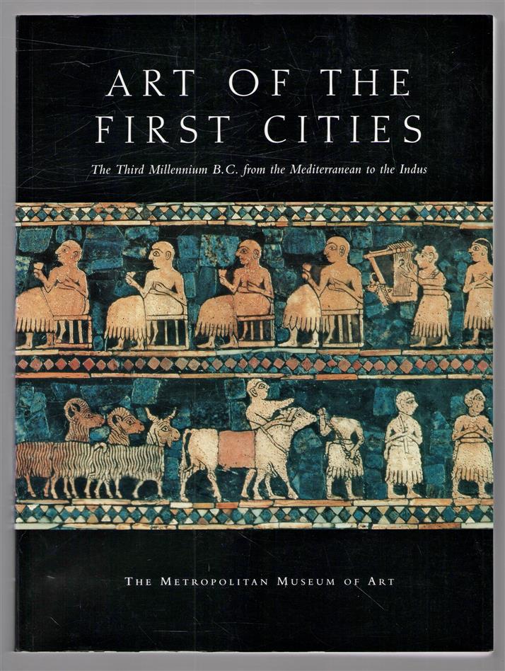 Art of the first cities, the third millennium B.C. from the Mediterranean to the Indus
