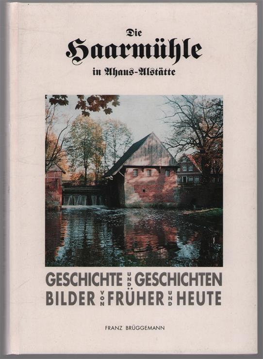Die Haarmuhle Geschichte und Geschichten ; Bilder von fruher und heute