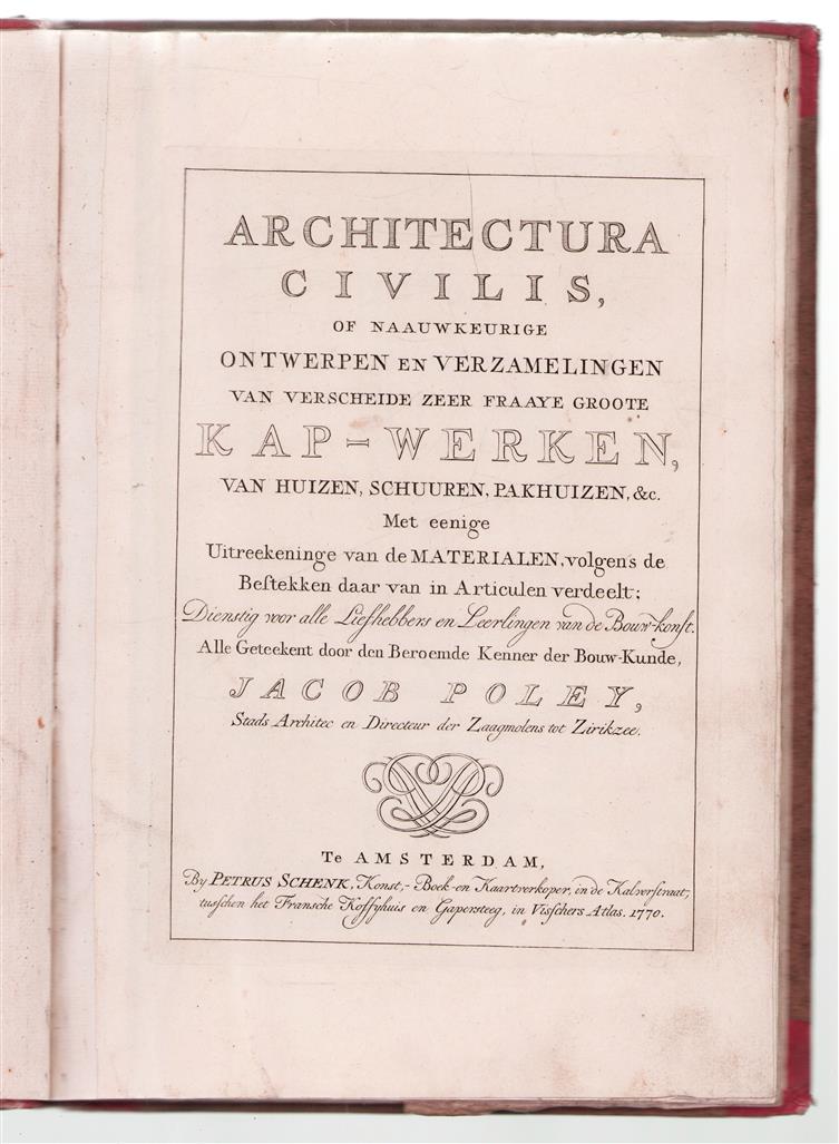Architectura civilis, of naauwkeurige ontwerpen en verzamelingen van verscheide zeer fraaye groote kap-werken, van huizen, schuuren, pakhuizen, &c., met eenige uitreekeninge van de materialen, volgens de bestekken daar van in articulen verdeelt, dien