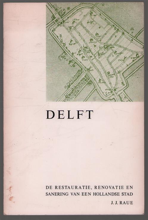 Delft : de restauratie, renovatie en sanering van een Hollandse stad