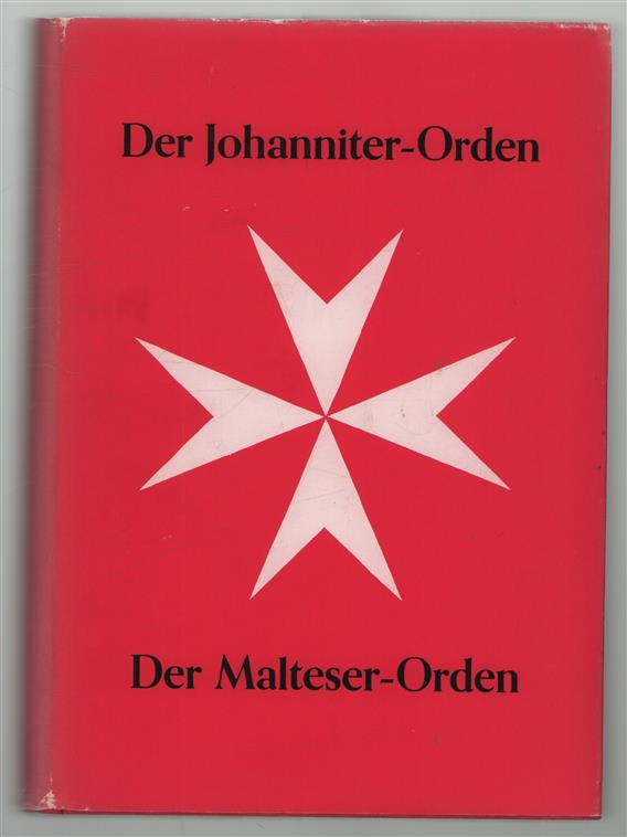 Der Johanniter-Orden, der Malteser-Orden, der ritterliche Orden des hl. Johannes vom Spital zu Jerusalem, seine Aufgaben, seine Geschichte