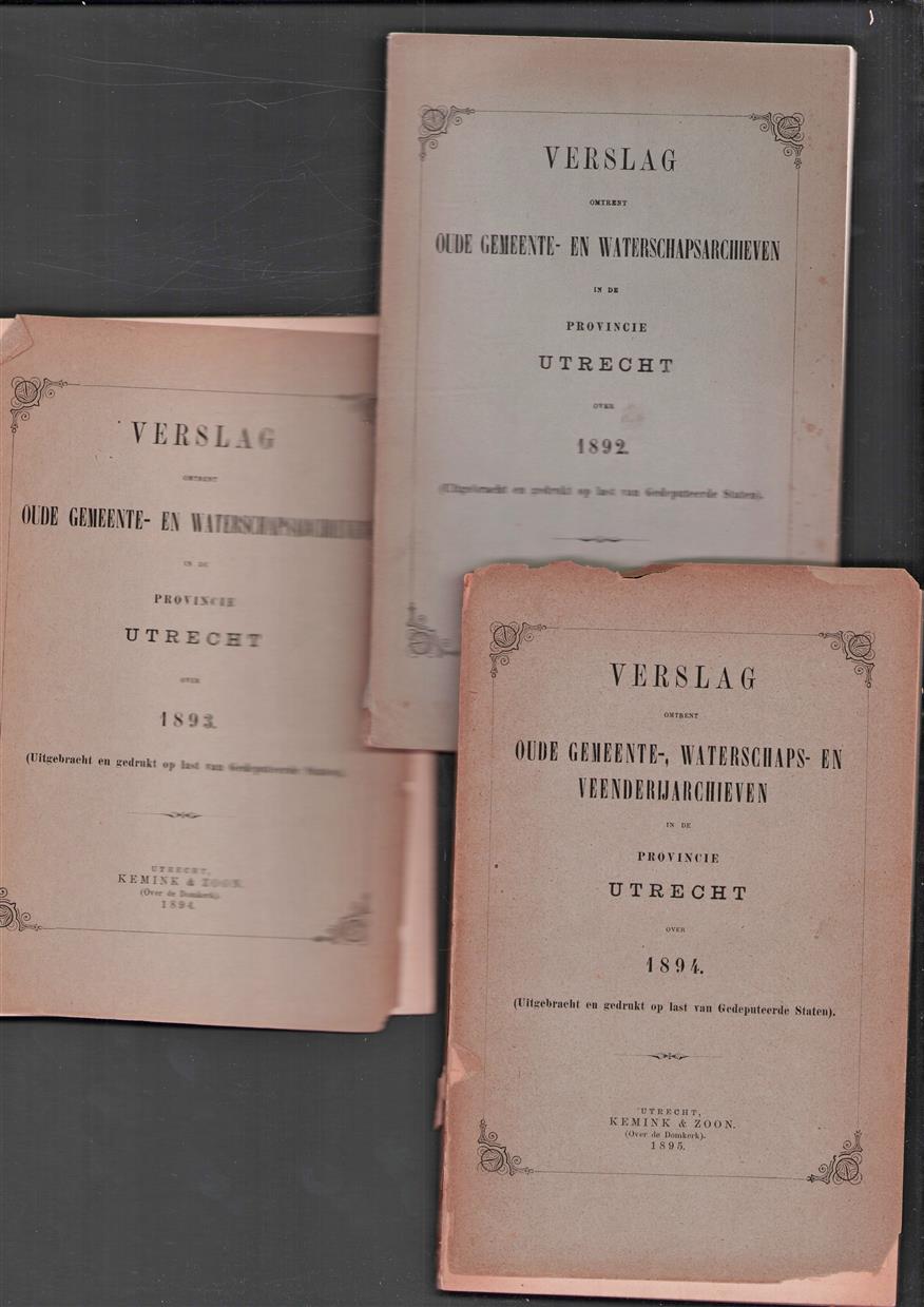 Verslag omtrent oude gemeente- en waterschapsarchieven in de Provincie Utrecht over 1892.+ 1893 + 1894